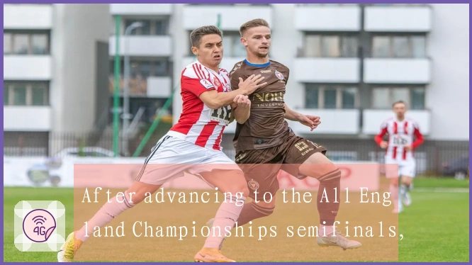 After advancing to the All England Championships semifinals, she reflected on her victory strategies